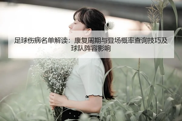 足球伤病名单解读：康复周期与登场概率查询技巧及球队阵容影响